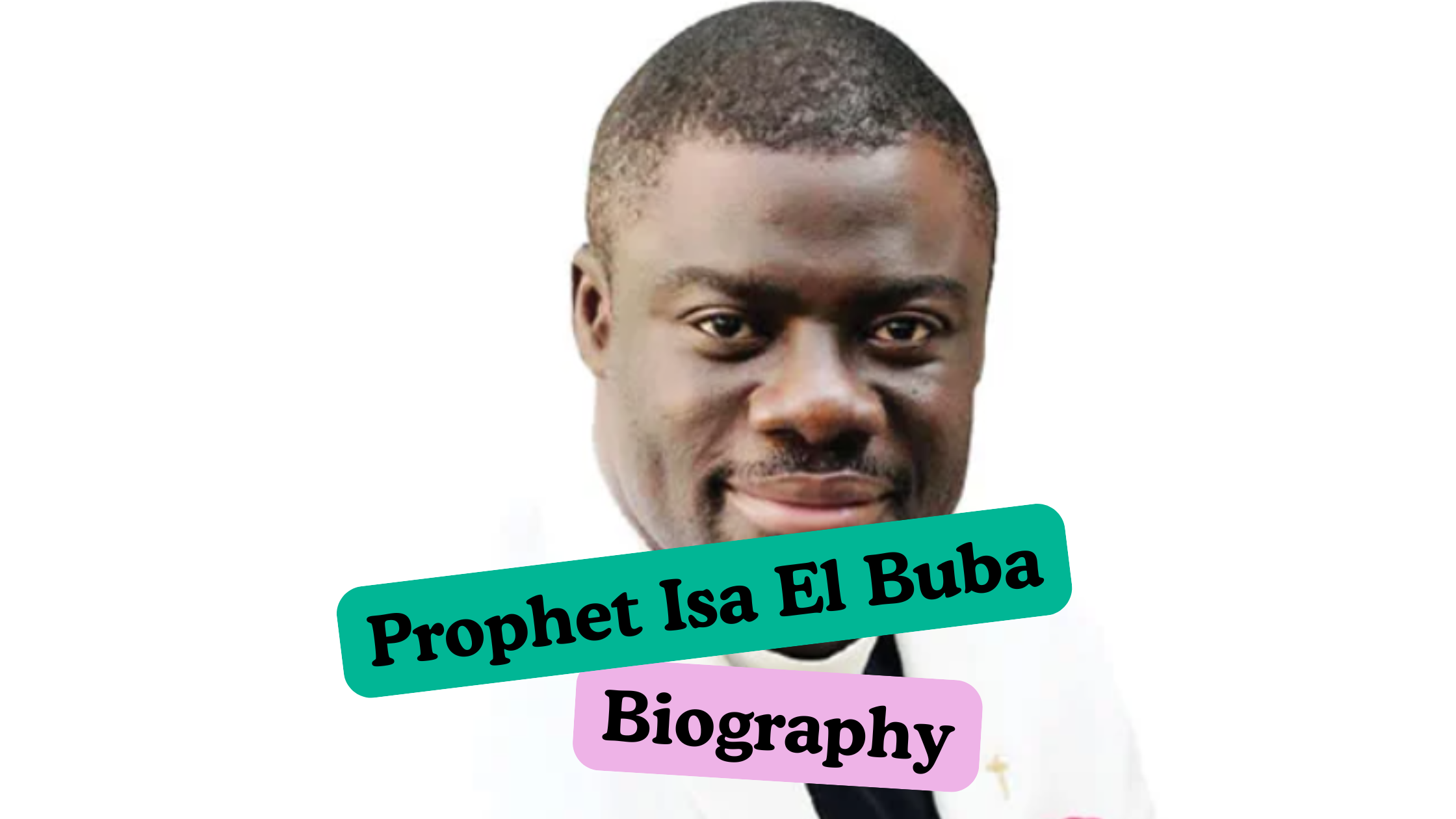 Prophet Isa El Buba Biography